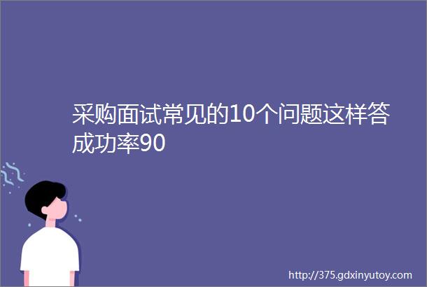 采购面试常见的10个问题这样答成功率90